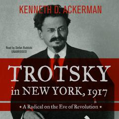 Trotsky in New York, 1917 by Kenneth D. Ackerman audiobook