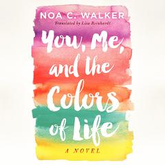 You, Me, and the Colors of Life by Noa C. Walker audiobook