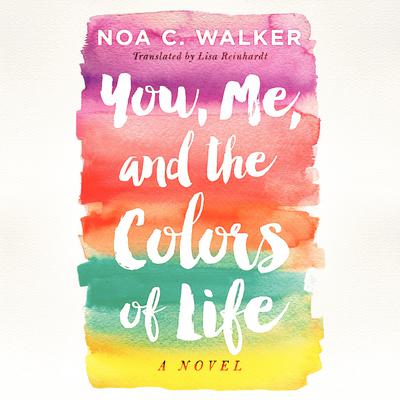 You, Me, and the Colors of Life by Noa C. Walker audiobook