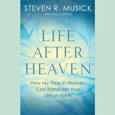 Life After Heaven by Steven R. Musick audiobook