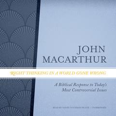 Right Thinking in a World Gone Wrong by John F. MacArthur audiobook