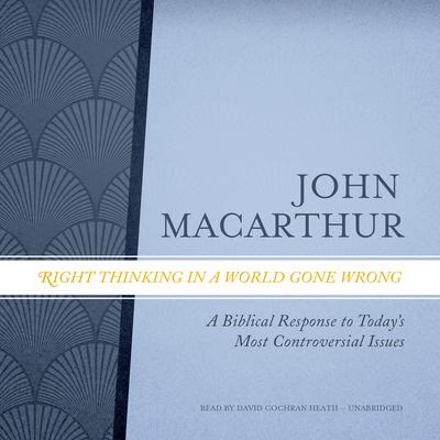 Right Thinking in a World Gone Wrong by John MacArthur audiobook