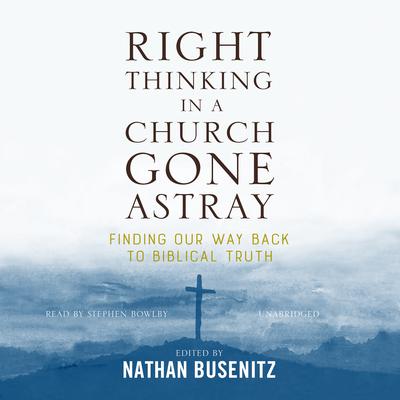 Right Thinking in a Church Gone Astray by Nathan Busenitz audiobook