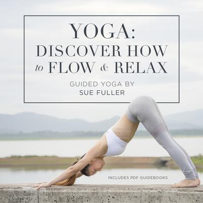 Yoga: Discover How to Flow and Relax by Sue Fuller audiobook