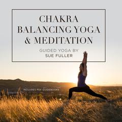 Chakra Balancing Yoga and Meditation by Sue Fuller audiobook