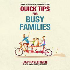 Quick Tips for Busy Families by Jay Payleitner audiobook