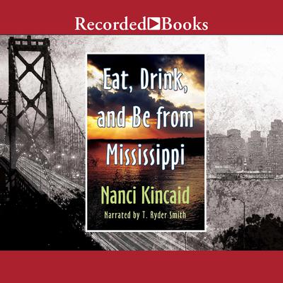 Eat, Drink and Be From Mississippi by Nanci Kincaid audiobook