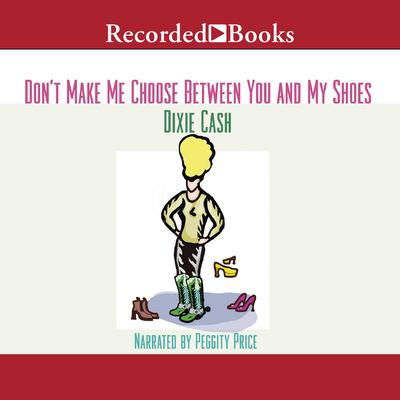 Don't Make Me Choose Between You and My Shoes by Dixie Cash audiobook