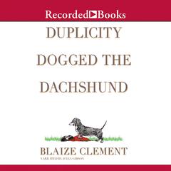 Duplicity Dogged the Dachshund by Blaize Clement audiobook