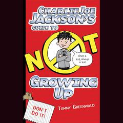 Charlie Joe Jackson's Guide to Not Growing Up by Tommy Greenwald audiobook