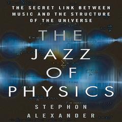 The Jazz of Physics by Stephon Alexander audiobook