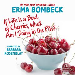 If Life is a Bowl of Cherries, What Am I Doing in the Pits? by Erma Bombeck audiobook