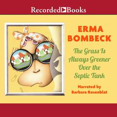 The Grass Is Always Greener Over the Septic Tank by Erma Bombeck audiobook