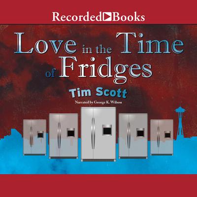 Love in the Time of Fridges by Tim Scott audiobook