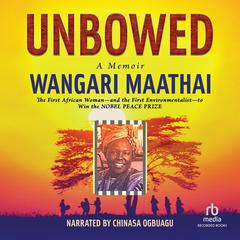 Unbowed by Wangari Maathai audiobook