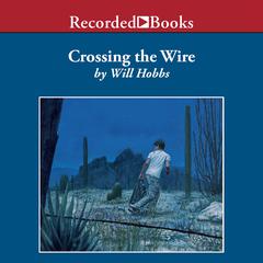 Crossing the Wire by Will Hobbs audiobook