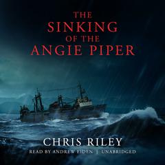 The Sinking of the Angie Piper by Chris Riley audiobook