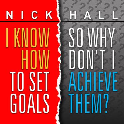 I Know How to Set Goals, So Why Don't I Achieve Them? by Nick Hall audiobook