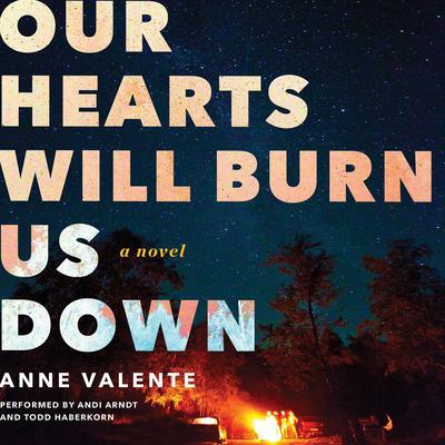 Our Hearts Will Burn Us Down by Anne Valente audiobook