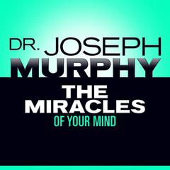 The Miracles of Your Mind by Dr. Joseph Murphy audiobook