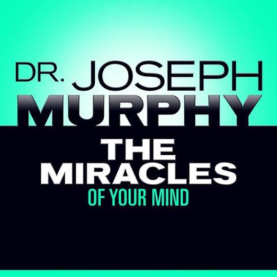 The Miracles of Your Mind by Dr. Joseph Murphy audiobook