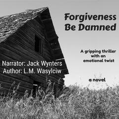 Forgiveness Be Damned by L. M. Wasylciw audiobook