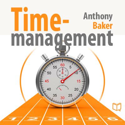 Time Management: Managing Your Time Effectively by Anthony Baker audiobook