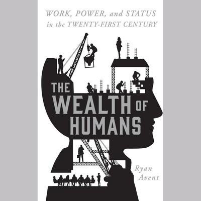 The Wealth of Humans by Ryan Avent audiobook