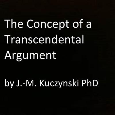 The Concept of a Transcendental Argument by John-Michael Kuczynski audiobook