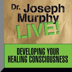 Developing Your Healing Consciousness by Joseph Murphy audiobook