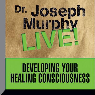Developing Your Healing Consciousness by Joseph Murphy audiobook