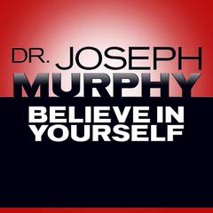 Believe In Yourself by Dr. Joseph Murphy audiobook