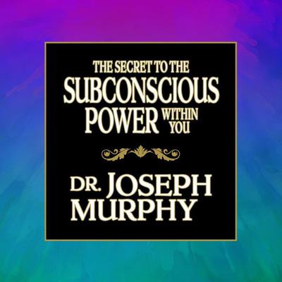 The Secret to the Subconscious Power Within You by Dr. Joseph Murphy audiobook