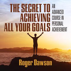 The Secret to Achieving All Your Goals by Roger Dawson audiobook
