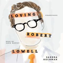 Loving Robert Lowell by Sandra Hochman audiobook