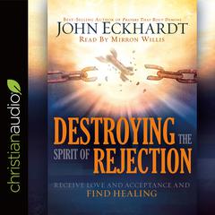 Destroying the Spirit of Rejection by John Eckhardt audiobook