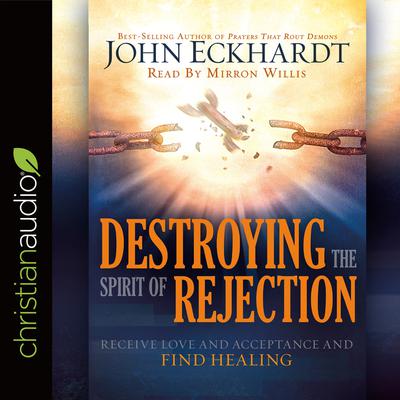 Destroying the Spirit of Rejection by John Eckhardt audiobook