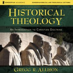 Historical Theology: Audio Lectures by Gregg R. Allison audiobook