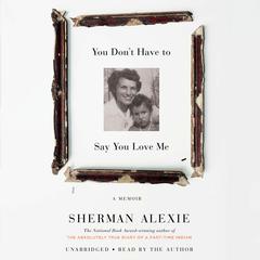 You Don't Have to Say You Love Me by Sherman Alexie audiobook