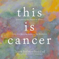 This Is Cancer by Laura Holmes Haddad audiobook