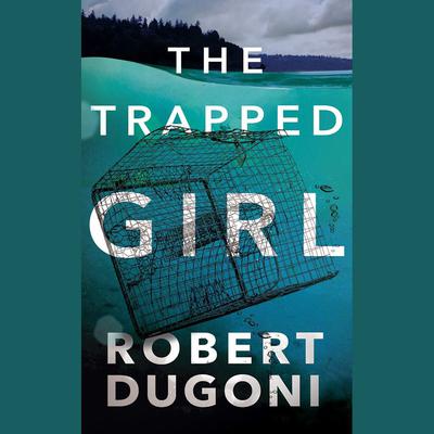 The Trapped Girl by Robert Dugoni audiobook