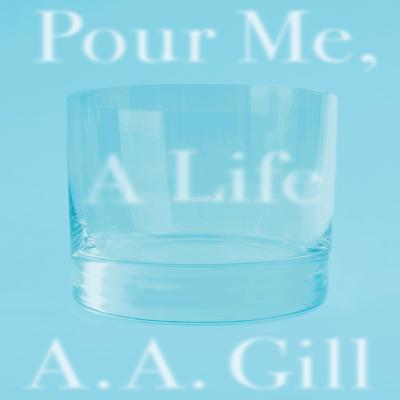Pour Me a Life by A. A. Gill audiobook