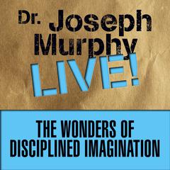 The Wonders Disciplined Imagination by Joseph Murphy audiobook