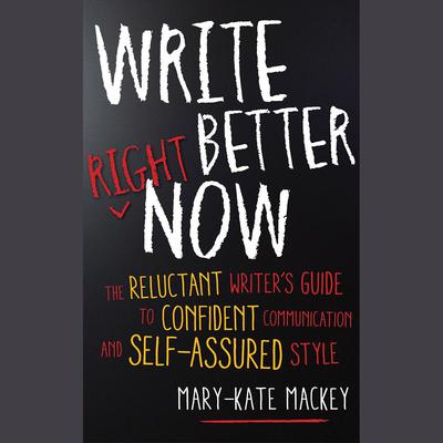 Write Better Right Now by Mary-Kate Mackey audiobook
