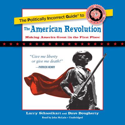 The Politically Incorrect Guide to the American Revolution by Larry Schweikart audiobook
