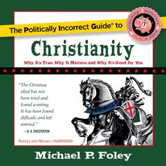 The Politically Incorrect Guide to Christianity by Michael P. Foley audiobook