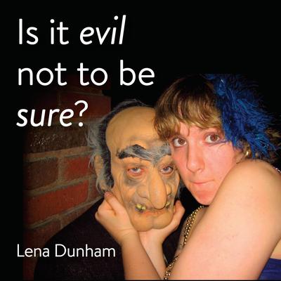 Is it evil not to be sure? by Lena Dunham audiobook