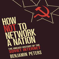How Not to Network a Nation by Benjamin Peters audiobook