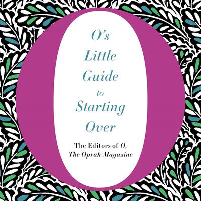 O's Little Guide to Starting Over by The Editors of O, The Oprah Magazine audiobook