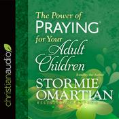 Power of Praying for Your Adult Children by  Stormie Omartian audiobook